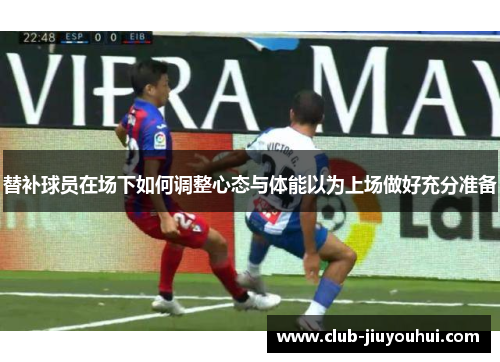 替补球员在场下如何调整心态与体能以为上场做好充分准备