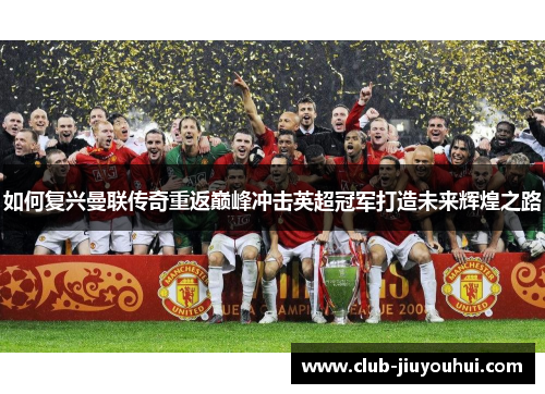 如何复兴曼联传奇重返巅峰冲击英超冠军打造未来辉煌之路