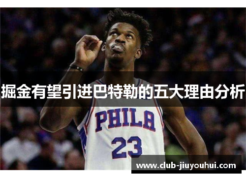 掘金有望引进巴特勒的五大理由分析 掘金有望引进巴特勒的五大理由分析