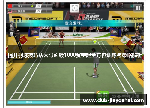 提升羽球技巧从大马超级1000赛学起全方位训练与策略解析