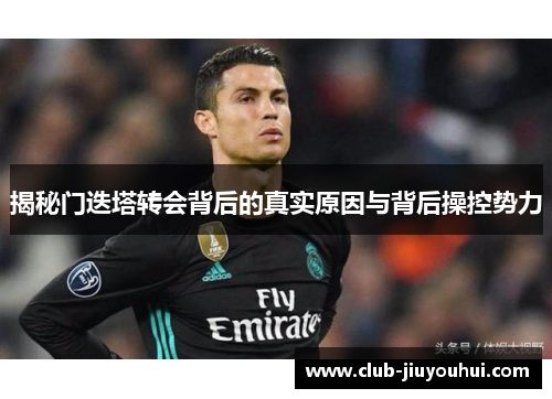 揭秘门迭塔转会背后的真实原因与背后操控势力 揭秘门迭塔转会背后的真实原因与背后操控势力