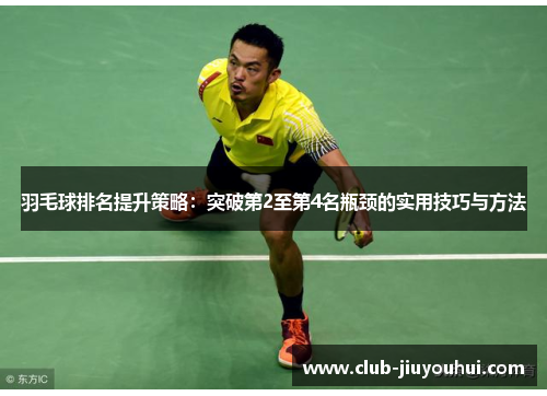 羽毛球排名提升策略：突破第2至第4名瓶颈的实用技巧与方法