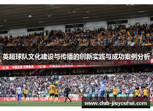 英超球队文化建设与传播的创新实践与成功案例分析