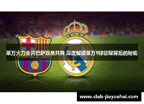 莱万火力全开巴萨双星共舞 深度解读莱万9球征程背后的秘密
