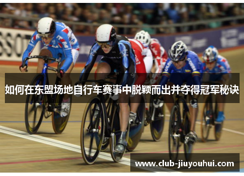 如何在东盟场地自行车赛事中脱颖而出并夺得冠军秘诀