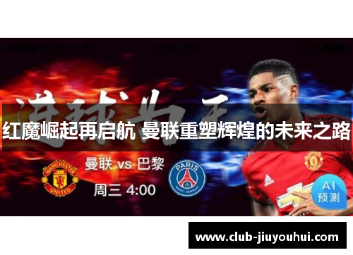 红魔崛起再启航 曼联重塑辉煌的未来之路